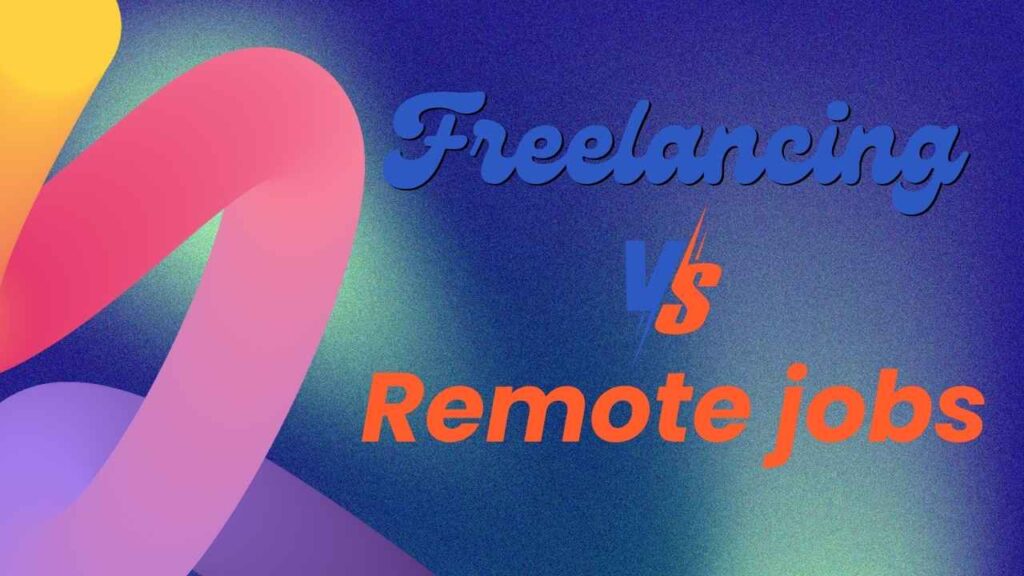 Freelancing vs Remote Jobs — What’s Right for You?
