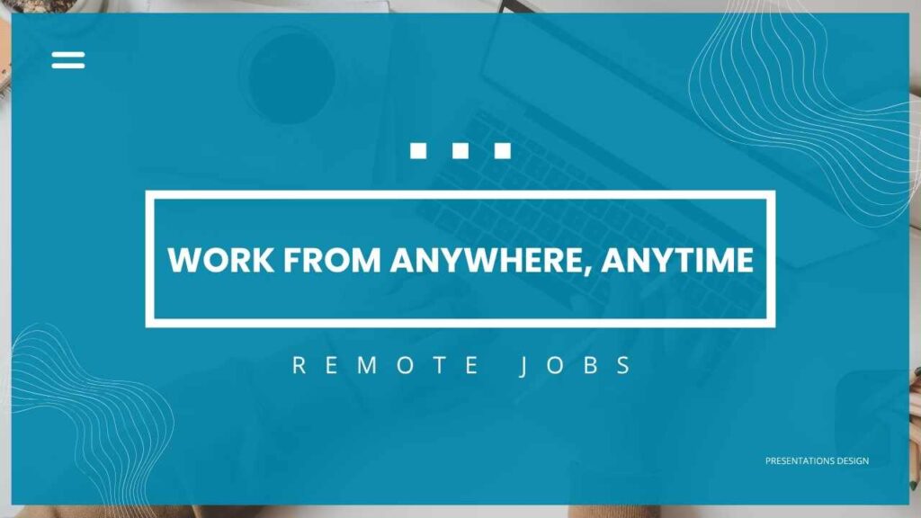 Work from anywhere, anytime.
