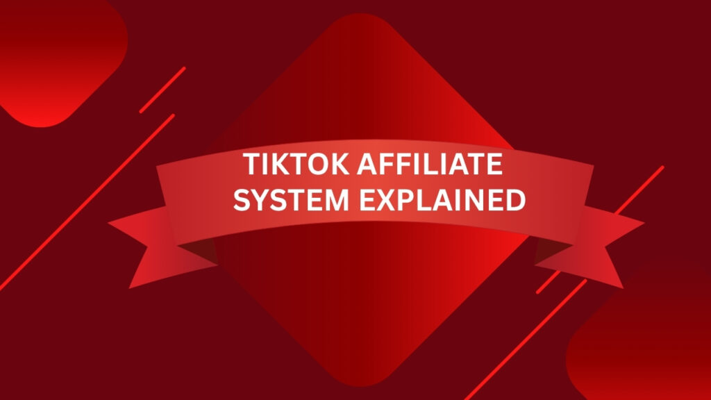 TikTok Affiliate System Explained.